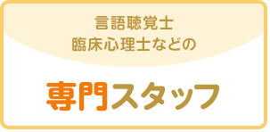 言語聴覚士・臨床心理士などの専門スタッフ