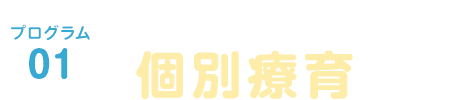 プログラム01/先生と1対1の授業で成長を促す個別療育