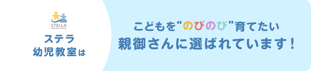 ステラ幼児教室はこどもを“のびのび”育てたい親御さんに選ばれています！